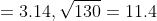 \pi =3.14,\sqrt{130}=11.4