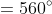 \begin{align*} 4\alpha &=560^{\circ} \\ \\ \alpha &=\frac{560^{\circ}}{4} \\ \\\alpha &=140^{\circ} \end{align*}