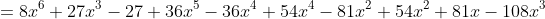 \small =8x^{6}+27x^{3}-27+36x^{5}-36x^{4}+54x^{4}-81x^{2}+54x^{2}+81x-108x^{3}