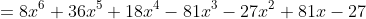 \small =8x^{6}+36x^{5}+18x^{4}-81x^{3}-27x^{2}+81x-27