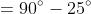 \begin{align*} \beta &=90^{\circ}-25^{\circ}\\ \beta &=65^{\circ} \end{align*}