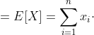 \mu =E[X]=\sum_{i=1}^{n}x_{i}\cdot p_{i}