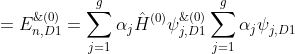 \small \hat{H}^{(0)}\Psi_{n}^{\;(0)}=\sum_{j=1}^{g}\alpha_j\hat{H}^{(0)}\psi_{j,D1}^{\;(0)} =E_{n,D1}^{\;(0)}\sum_{j=1}^{g}\alpha_j\psi_{j,D1}^{\;(0)}=E_{n,D1}^{\;(0)}\Psi_{n}^{\;(0)} \; \; \; \; \; \; \; \; 271