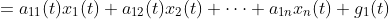 \small \begin{align*} x_1^1(t)&=a_{11}(t)x_1(t)+a_{12}(t)x_2(t)+\cdots+a_{1n}x_n(t)+g_1(t)\\ x_2^1(t)&=a_{21}(t)x_1(t)+a_{22}(t)x_2(t)+\cdots+a_{2n}x_n(t)+g_2(t)\\ \vdots ~&~~~~~~~~~~~~~~~~~~~~~~~~~~~~~~~~~~~~~~~~\vdots\\ x_n^1(t)&=a_{n1}(t)x_1(t)+a_{n2}(t)x_2(t)+\cdots+a_{nn}x_n(t)+g_n(t)\\ \end{align*}