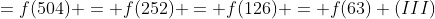 =f(504) = f(252) = f(126) = f(63) (III)