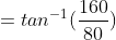 \dpi{120} \theta =tan^{-1}(\frac{160}{80}) =63.43