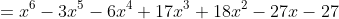 \small =x^{6}-3x^{5}-6x^{4}+17x^{3}+18x^{2}-27x-27