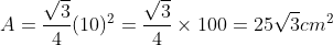 A = \frac{\sqrt{3}}{4}(10)^{2} =\frac{\sqrt{3}}{4}\times100 =25\sqrt{3} cm^{2}