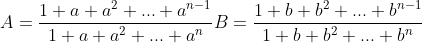 A = \frac{1+a+a^2+...+a^{n-1}}{1+a+a^2+...+a^n} B = \frac{1+b+b^2+...+b^{n-1}}{1+b+b^2+...+b^n}