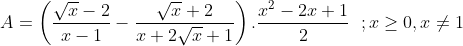 A = \left( \frac{\sqrt{x}-2}{x-1}-\frac{\sqrt{x}+2}{x+2\sqrt{x}+1} \right).\frac{{{x}^{2}}-2x+1}{2} \,\,\;; x\ge 0 , x\ne 1