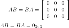 A B=B A=\left[\begin{array}{lll}0 & 0 & 0 \\ 0 & 0 & 0 \\ 0 & 0 & 0\end{array}\right] \\\\ A B=B A=0_{3 \times 3}
