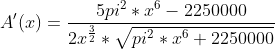 A'(x) = \frac{5pi^2*x^6-2250000}{2x^{\frac{3}{2}}*\sqrt{pi^2*x^6+2250000}}