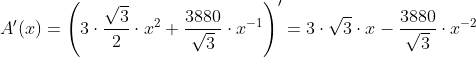A'(x)=\left ( 3\cdot \frac{\sqrt{3}}{2}\cdot x^2+\frac{3880}{\sqrt{3}}\cdot x^{-1} \right )'=3\cdot \sqrt{3}\cdot x-\frac{3880}{\sqrt{3}}\cdot x^{-2}