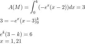 A(M)=\int_0^k(-e^x(x-2))dx=3\\ \\ 3=-e^x(x-3)_0^k\\ \\ e^k(3-k)=6\\ x=1,21\\