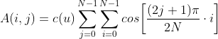 A(i,j)=c(u)\sum_{j=0}^{N-1}\sum_{i=0}^{N-1}cos\bigg[ \frac{(2j+1)\pi}{2N}\cdot i\bigg]