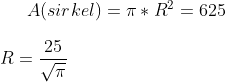 A(sirkel)=\pi*R^2=625\\ \\ R=\frac{25}{\sqrt{\pi}}