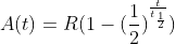 A(t) = R(1-(\frac{1}{2})^{\frac{t}{t_\frac{1}{2}}})