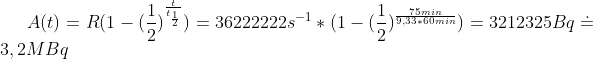 A(t) = R(1-(\frac{1}{2})^{\frac{t}{t_\frac{1}{2}}}) = 36222222 s^{-1}*(1-(\frac{1}{2})^{\frac{75 min}{9,33*60 min}})= 3212325 Bq\doteq 3,2 MBq