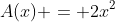 A(x) = 2x^2+4x +a