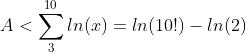 A<sum_{3}^{10}ln(x)=ln(10!)-ln(2)
