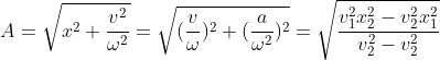 A= \sqrt{x^{2}+\frac{v^{2}}{\omega^{2}}}=\sqrt{(\frac{v}{\omega})^{2}+(\frac{a}{\omega^{2}})^{2}}=\sqrt{\frac{v_{1}^{2}x_{2}^{2}-v_{2}^{2}x_{1}^{2}}{v_{2}^{2}-v_{2}^{2}}}