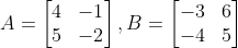 A=\begin{bmatrix} 4 &-1 \\ 5 & -2 \end{bmatrix},B=\begin{bmatrix} -3 &6 \\ -4 & 5 \end{bmatrix}