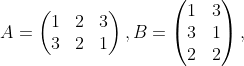 A=\begin{pmatrix} 1 &2 &3 \\ 3 & 2 & 1 \end{pmatrix},B=\begin{pmatrix} 1 &3 \\ 3 & 1\\ 2&2 \end{pmatrix},