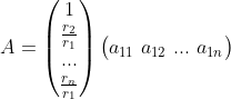 A=\begin{pmatrix}1\\\frac{r_{2}}{r_{1}}\\...\\\frac{r_{n}}{r_{1}}\end{pmatrix}\begin{pmatrix}a_{11}\ a_{12}\ ...\ a_{1n}\end{pmatrix}