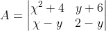 A=\begin{vmatrix} \chi ^{2}+4 &y+6 \\ \chi -y & 2-y \end{vmatrix}