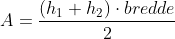 A=\frac{(h_1+h_2)\cdot bredde}{2}