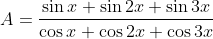 A=\frac{\sin x+\sin 2x+\sin 3x}{\cos x+\cos 2x+\cos 3x}