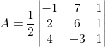 A=\frac{1}{2}\begin{vmatrix} -1 &7 &1 \\ 2&6 & 1\\ 4& -3&1 \end{vmatrix}