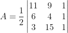 A=\frac{1}{2}\begin{vmatrix} 11 &9 &1 \\ 6& 4& 1\\ 3 & 15 &1 \end{vmatrix}