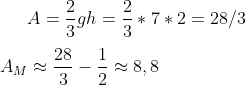 A=\frac{2}{3}gh=\frac{2}{3}*7*2=28/3\\ \\ A_M\approx \frac{28}{3}-\frac{1}{2}\approx 8,8