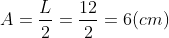 A=\frac{L}{2}=\frac{12}{2}=6 (cm)