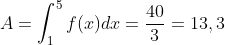A=\int_{1}^{5}f(x)dx=\frac{40}{3}=13,3