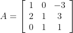 A=\left[\begin{array}{ccc}1 & 0 & -3 \\ 2 & 1 & 3 \\ 0 & 1 & 1\end{array}\right]