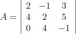 A=\left|\begin{array}{ccc} 2 & -1 & 3 \\ 4 & 2 & 5 \\ 0 & 4 & -1 \end{array}\right|