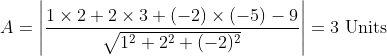 A=\left|\frac{1 \times 2+2 \times 3+(-2) \times(-5)-9}{\sqrt{1^{2}+2^{2}+(-2)^{2}}}\right|=3 \text { Units }