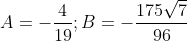 A=-\frac{4}{19};B=-\frac{175\sqrt{7}}{96}