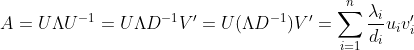 A=U\Lambda U^{-1}=U\Lambda D^{-1}V'=U(\Lambda D^{-1})V'=\sum_{i=1}^{n}\frac{\lambda _{i}}{d_{i}}u_{i}v_{i}'