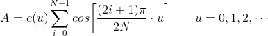 A=c(u)\sum_{i=0}^{N-1}cos\bigg[ \frac{(2i+1)\pi}{2N}\cdot u\bigg]\qquad u=0,1,2,\cdots