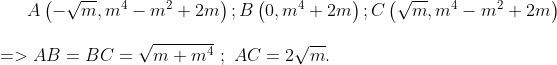 A\left( -\sqrt{m},{{m}^{4}}-{{m}^{2}}+2m \right);B\left( 0,{{m}^{4}}+2m \right);C\left( \sqrt{m},{{m}^{4}}-{{m}^{2}}+2m \right) \\\\=> AB=BC=\sqrt{m+{{m}^{4}}}\,\,;\,\,AC=2\sqrt{m}.