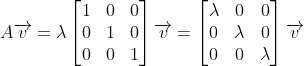 A\overrightarrow{v}=\lambda \begin{bmatrix} 1 &0 &0 \\ 0& 1&0 \\ 0& 0&1 \end{bmatrix}\overrightarrow{v}=\begin{bmatrix} \lambda &0 &0 \\ 0&\lambda &0 \\ 0&0 & \lambda \end{bmatrix}\overrightarrow{v}