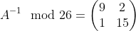 A^{-1} \mod 26 =\begin{pmatrix} 9 & 2\\ 1 & 15 \end{pmatrix}