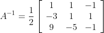 A^{-1}=\frac{1}{2}\left[\begin{array}{ccc} 1 & 1 & -1 \\ -3 & 1 & 1 \\ 9 & -5 & -1 \end{array}\right]