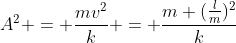 A^{2} = frac{mv^{2}}{k} = frac{m (frac{l}{m})^{2}}{k}