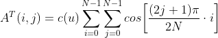 A^T(i,j)=c(u)\sum_{i=0}^{N-1}\sum_{j=0}^{N-1}cos\bigg[ \frac{(2j+1)\pi}{2N}\cdot i\bigg]