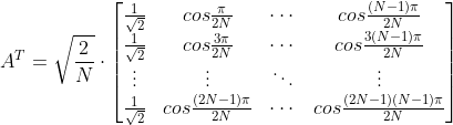 A^T=\sqrt{\frac{2}{N}}\cdot \begin{bmatrix} \frac{1}{\sqrt{2}}& cos\frac{\pi}{2N}& \cdots & cos\frac{(N-1)\pi}{2N}\\ \frac{1}{\sqrt{2}}& cos\frac{3\pi}{2N}& \cdots & cos\frac{3(N-1)\pi}{2N}\\ \vdots & \vdots & \ddots & \vdots \\ \frac{1}{\sqrt{2}}& cos\frac{(2N-1)\pi}{2N}& \cdots & cos\frac{(2N-1)(N-1)\pi}{2N} \end{bmatrix}