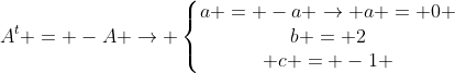 A^t = -A 
ightarrow left{egin{matrix}a = -a 
ightarrow a = 0 \b = 2\ c = -1 end{matrix}
ight.